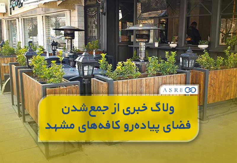 ولاگ خبری از جمع‌شدن فضای پیاده‌رو کافه‌های مشهد  